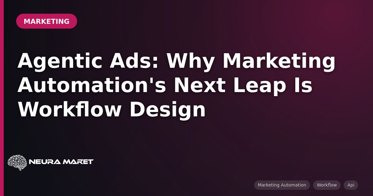 Agentic Ads: Why Marketing Automation's Next Leap Is Workflow Design