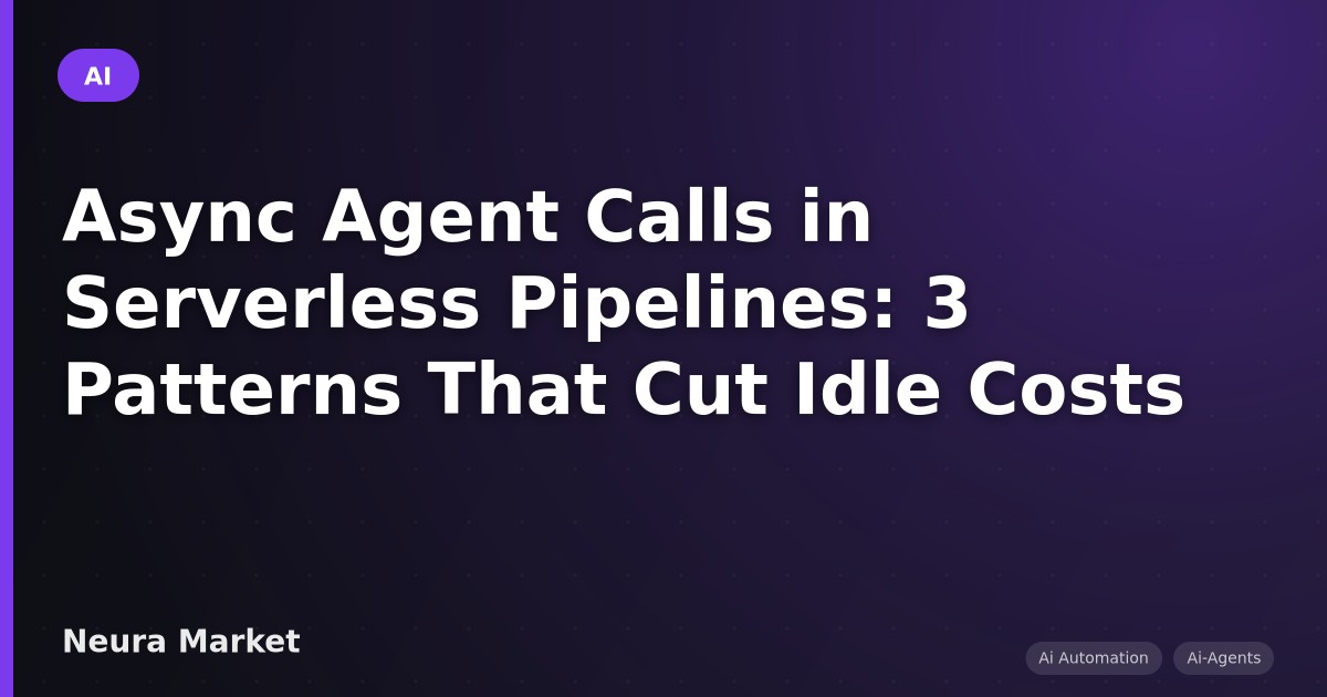 Async Agent Calls in Serverless Pipelines: 3 Patterns That Cut Idle Costs