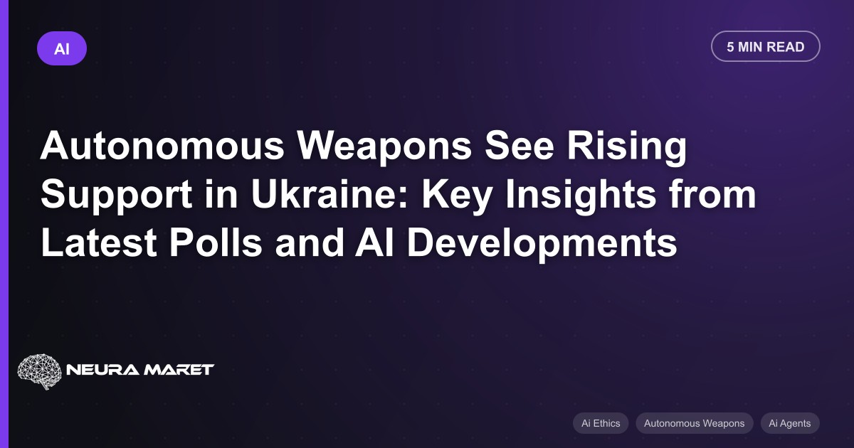 Autonomous Weapons See Rising Support in Ukraine: Key Insights from Latest Polls and AI Developments