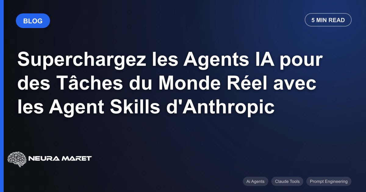 Superchargez les Agents IA pour des Tâches du Monde Réel avec les Agent Skills d'Anthropic