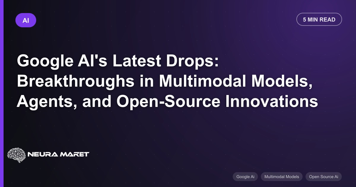 Google AI's Latest Drops: Breakthroughs in Multimodal Models, Agents, and Open-Source Innovations