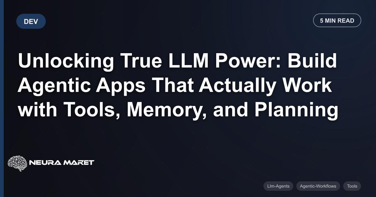 Unlocking True LLM Power: Build Agentic Apps That Actually Work with Tools, Memory, and Planning