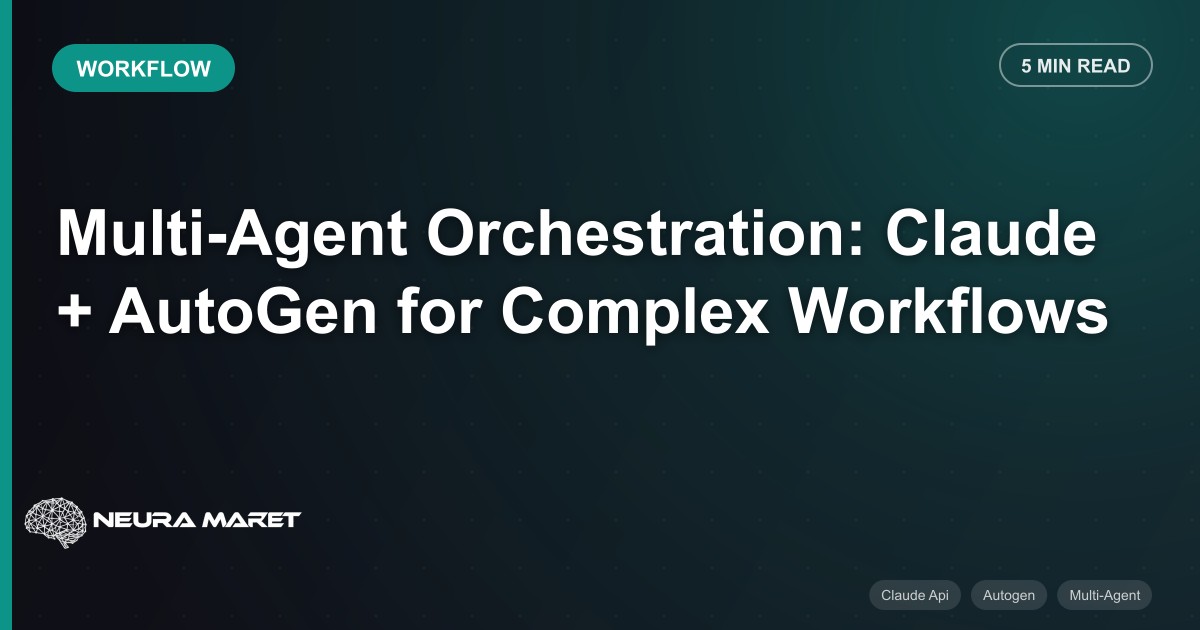 Multi-Agent Orchestration: Claude + AutoGen for Complex Workflows
