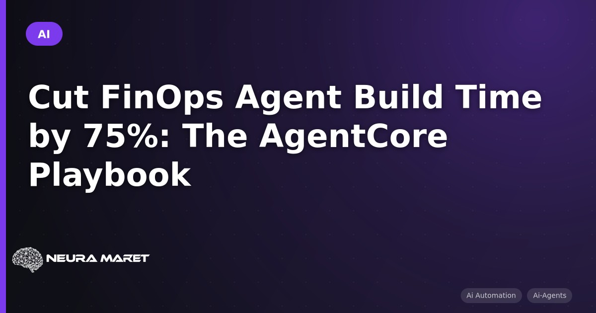 Cut FinOps Agent Build Time by 75%: The AgentCore Playbook