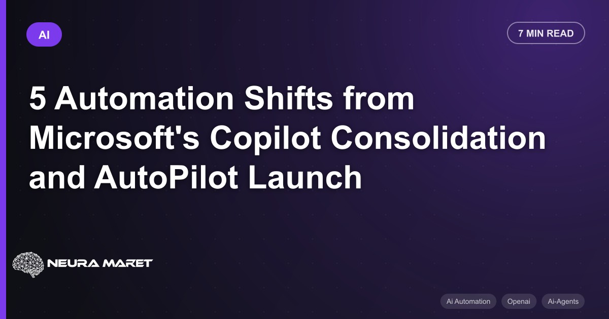 5 Automation Shifts from Microsoft's Copilot Consolidation and AutoPilot Launch