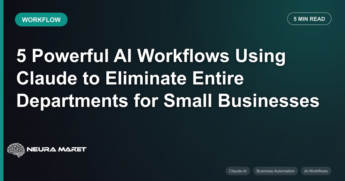 5 Powerful AI Workflows Using Claude to Eliminate Entire Departments for Small Businesses