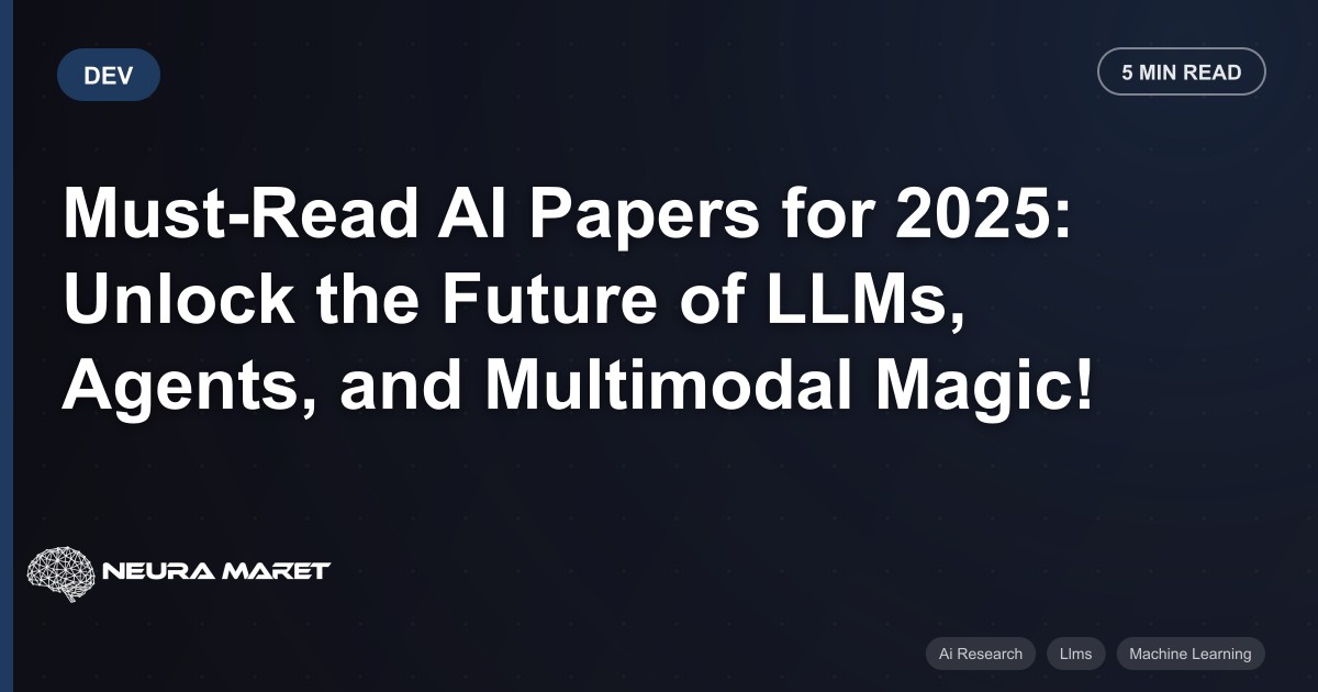 Must-Read AI Papers for 2025: Unlock the Future of LLMs, Agents, and Multimodal Magic!