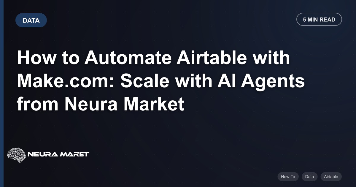 How to Automate Airtable with Make.com: Scale with AI Agents from Neura Market
