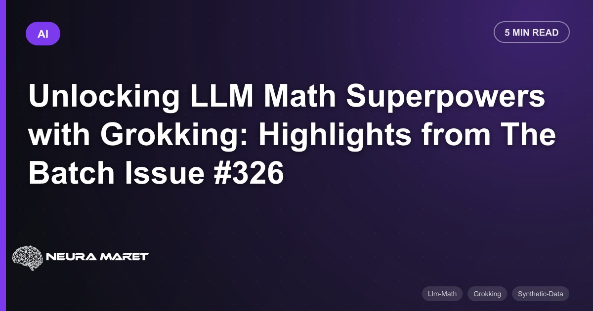 Unlocking LLM Math Superpowers with Grokking: Highlights from The Batch Issue #326