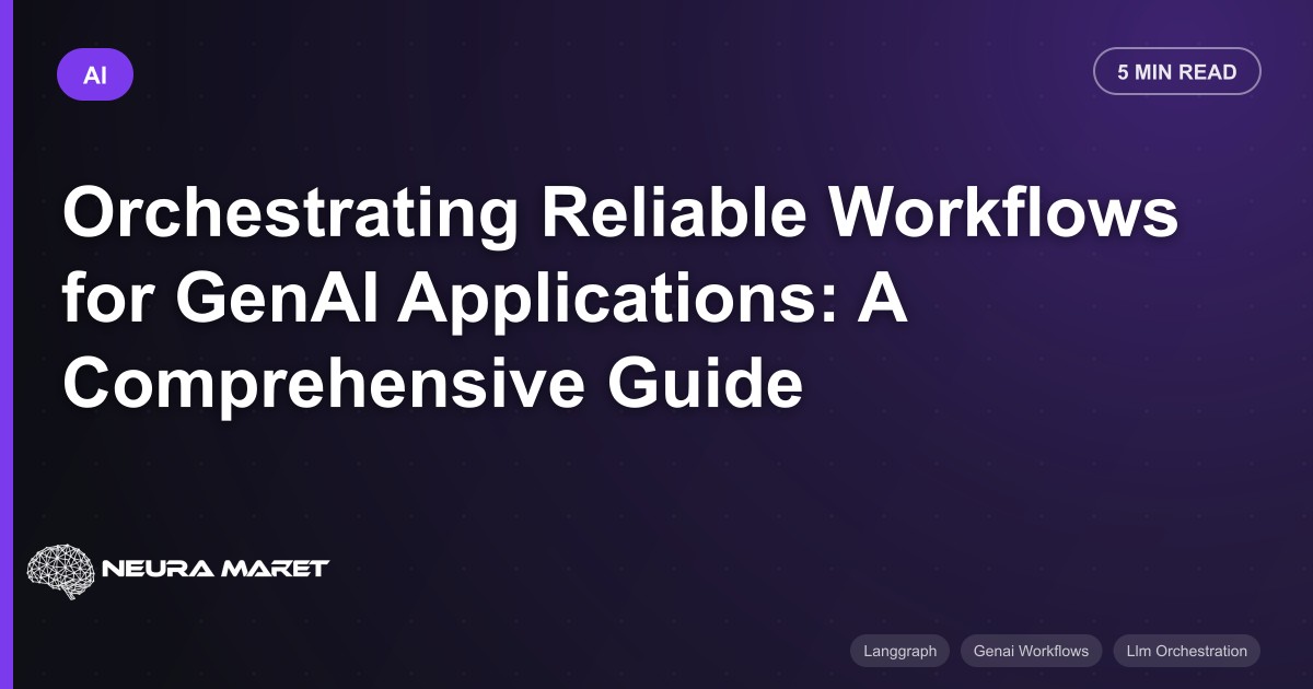 Orchestrating Reliable Workflows for GenAI Applications: A Comprehensive Guide