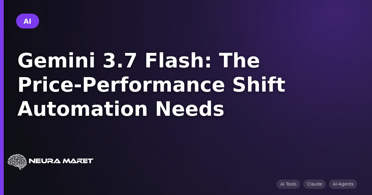 Gemini 3.7 Flash: The Price-Performance Shift Automation Needs