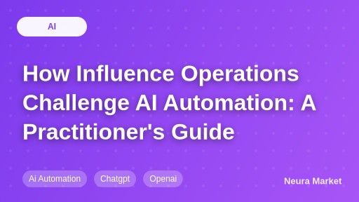 How Influence Operations Challenge AI Automation: A Practitioner's Guide