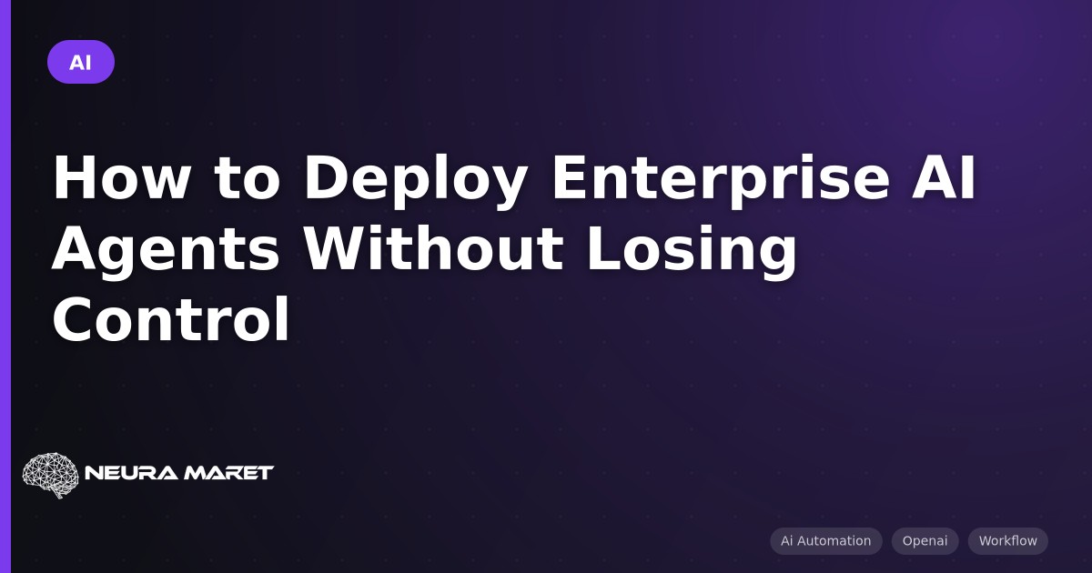 How to Deploy Enterprise AI Agents Without Losing Control
