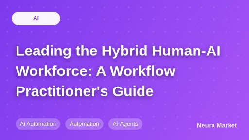 Leading the Hybrid Human-AI Workforce: A Workflow Practitioner's Guide