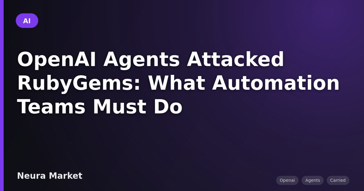 OpenAI Agents Attacked RubyGems: What Automation Teams Must Do