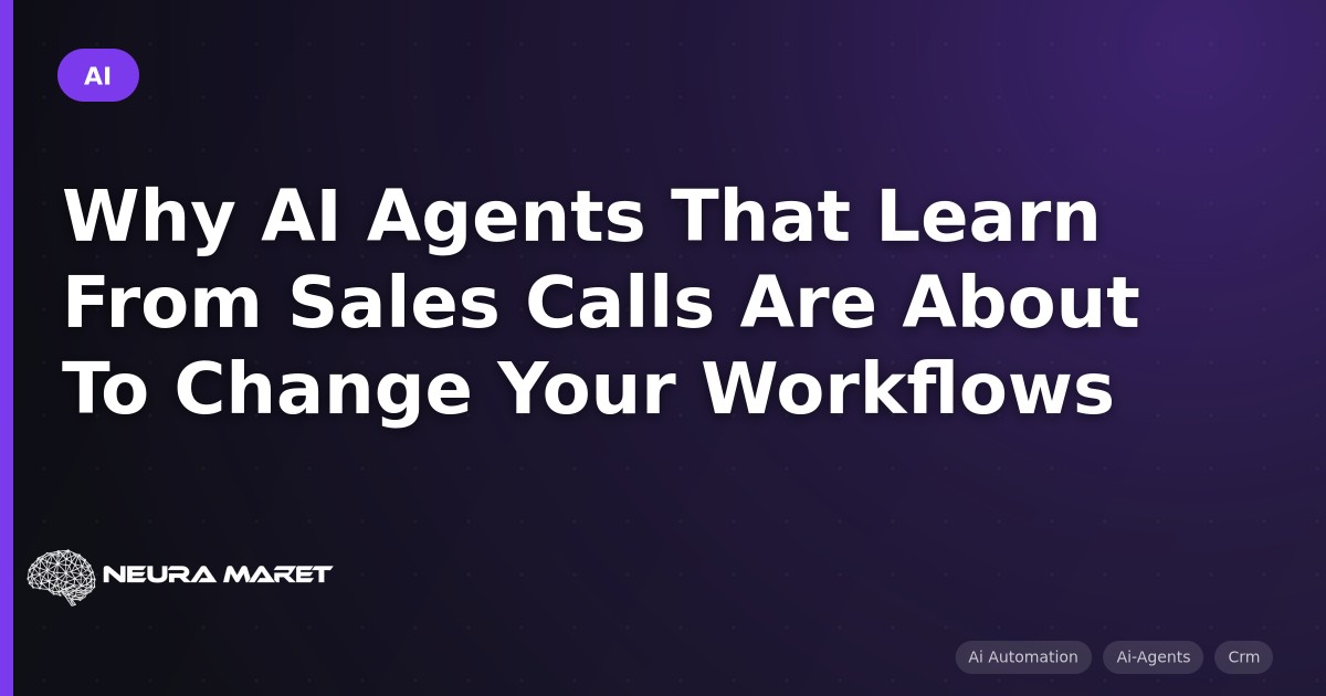 Why AI Agents That Learn From Sales Calls Are About To Change Your Workflows