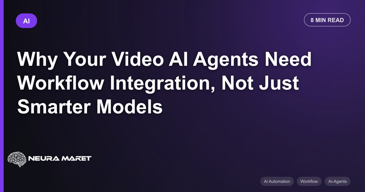 Why Your Video AI Agents Need Workflow Integration, Not Just Smarter Models